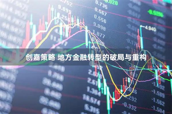 创嘉策略 地方金融转型的破局与重构